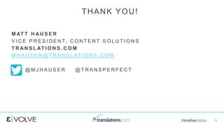 #evolverocks 34
M AT T H A U S E R
V I C E P R E S I D E N T, C O N T E N T S O L U T I O N S
T R A N S L AT I O N S . C O M
M H A U S E R @ T R A N S L AT I O N S . C O M
@ M J H A U S E R @ T R A N S P E R F E C T
THANK YOU!
 