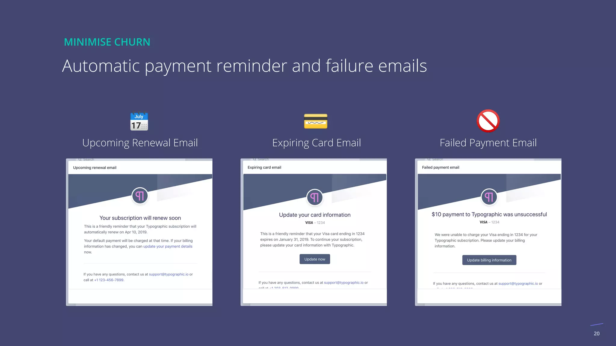 20
Upcoming Renewal Email Expiring Card Email Failed Payment Email
Automatic payment reminder and failure emails
MINIMISE CHURN
 
