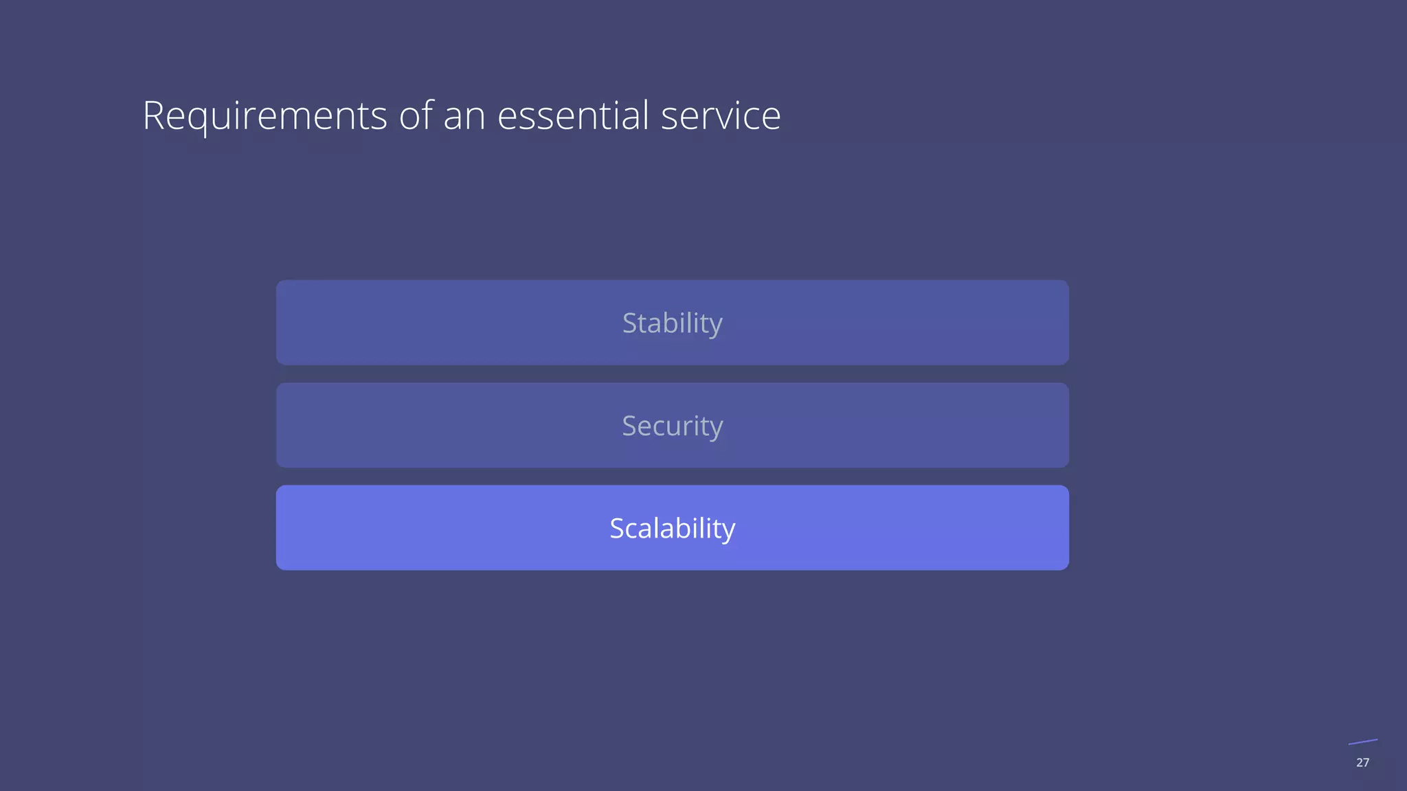 27
Scalability
Stability
Security
Requirements of an essential service
 