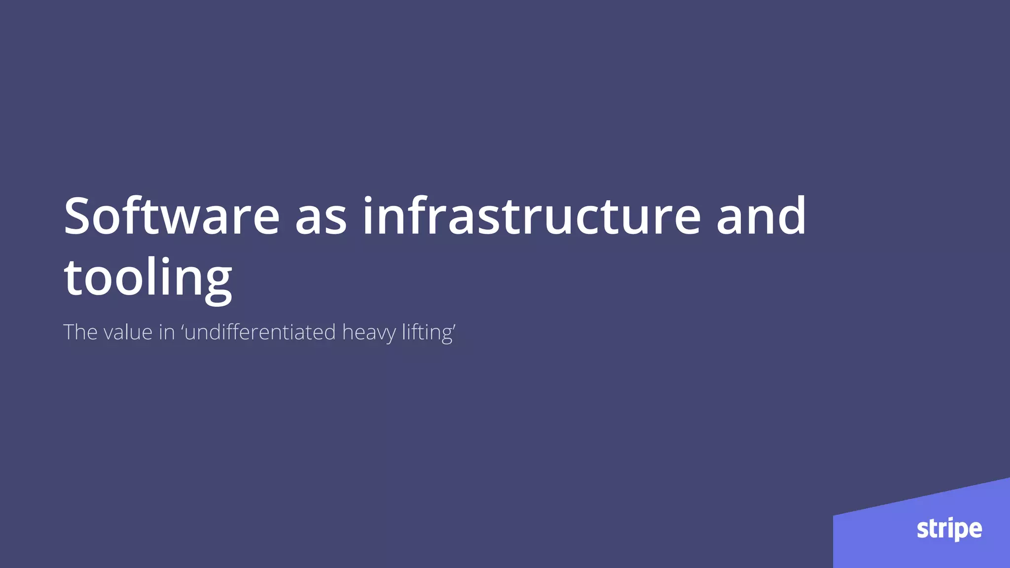 Software as infrastructure and
tooling
The value in ‘undiﬀerentiated heavy lifting’
 
