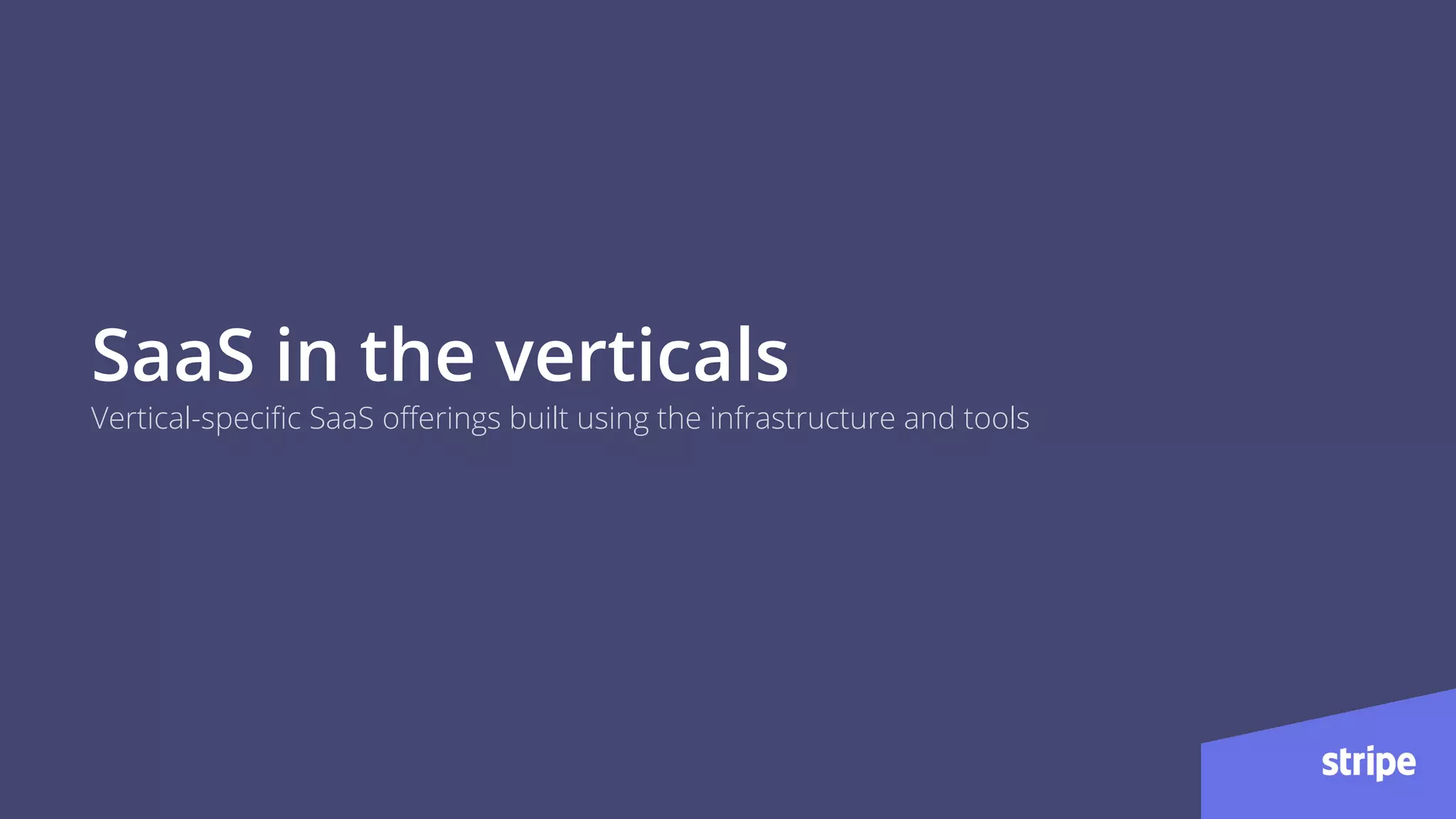 SaaS in the verticals
Vertical-speciﬁc SaaS oﬀerings built using the infrastructure and tools
 