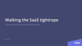 Walking the SaaS tightrope
Surviving the crisis and powering the recovery
June 2020
 