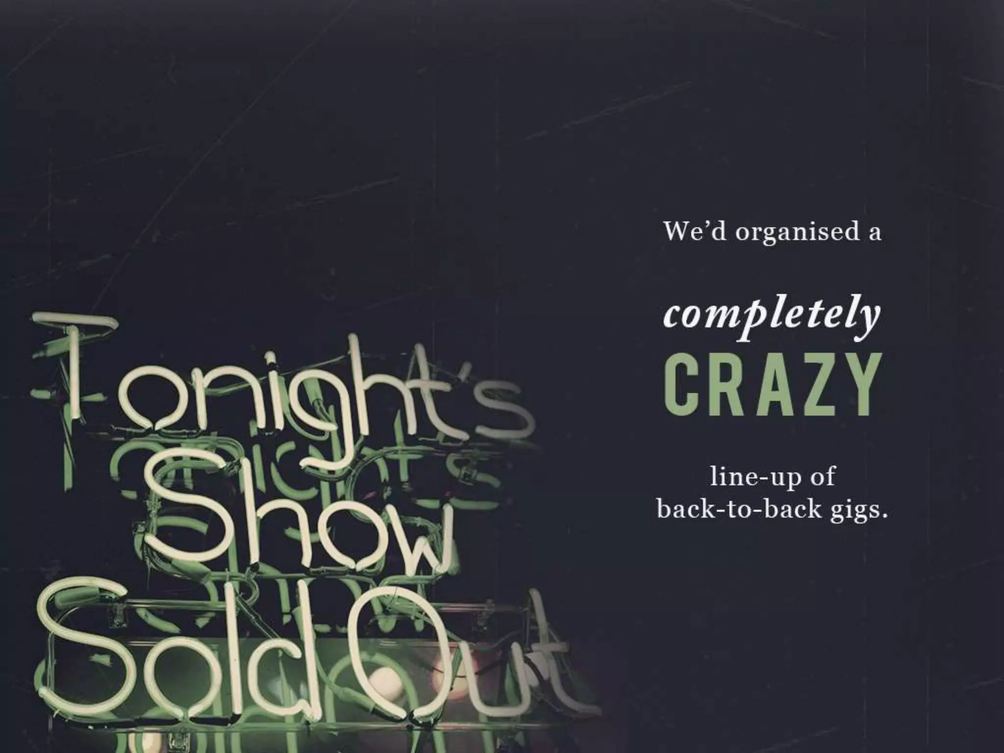 We organised a completely CRAZY line-up of back-back gigs.
 