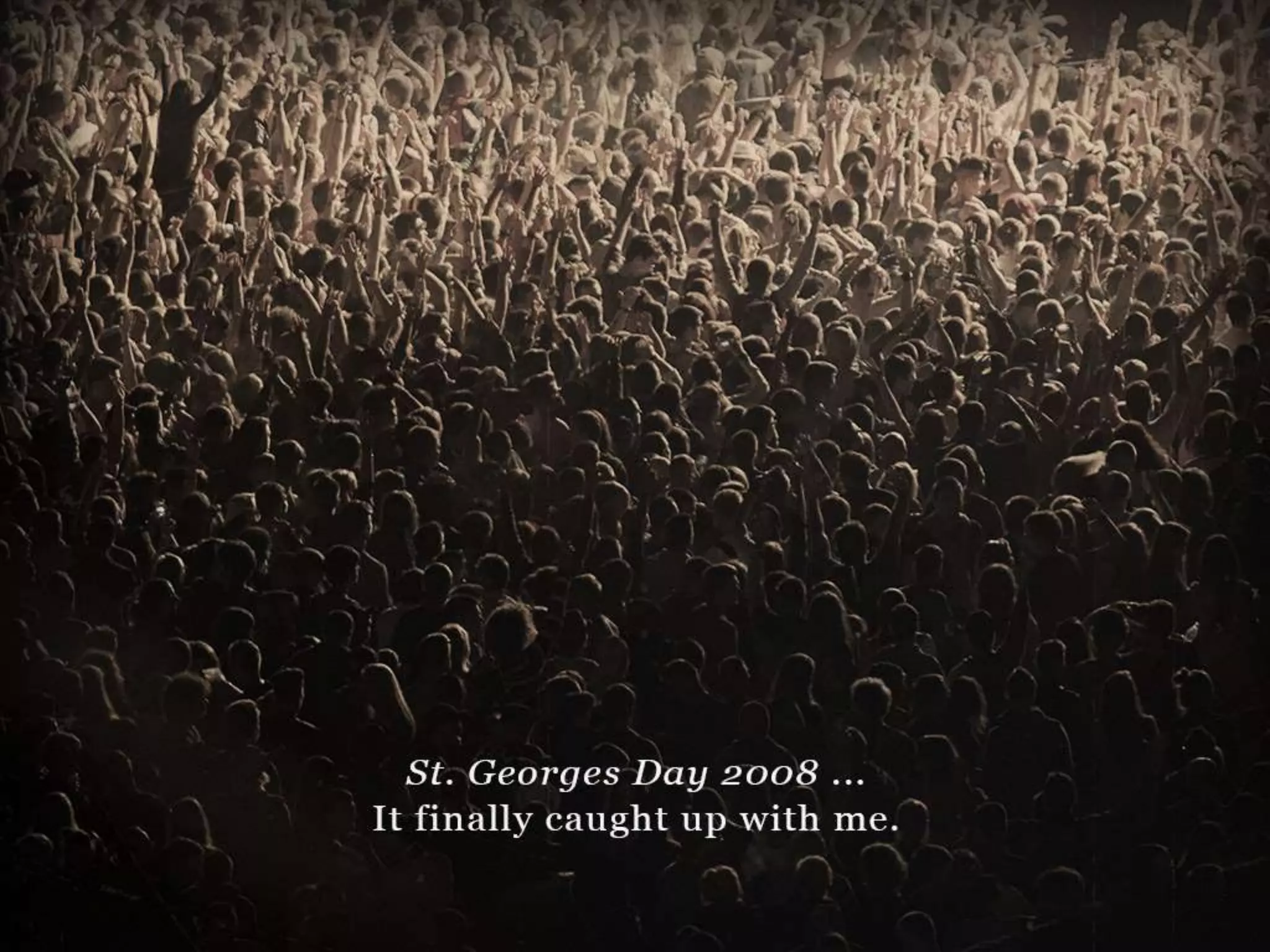 St. Georges Day 2009…
It finally caught up with me.
 