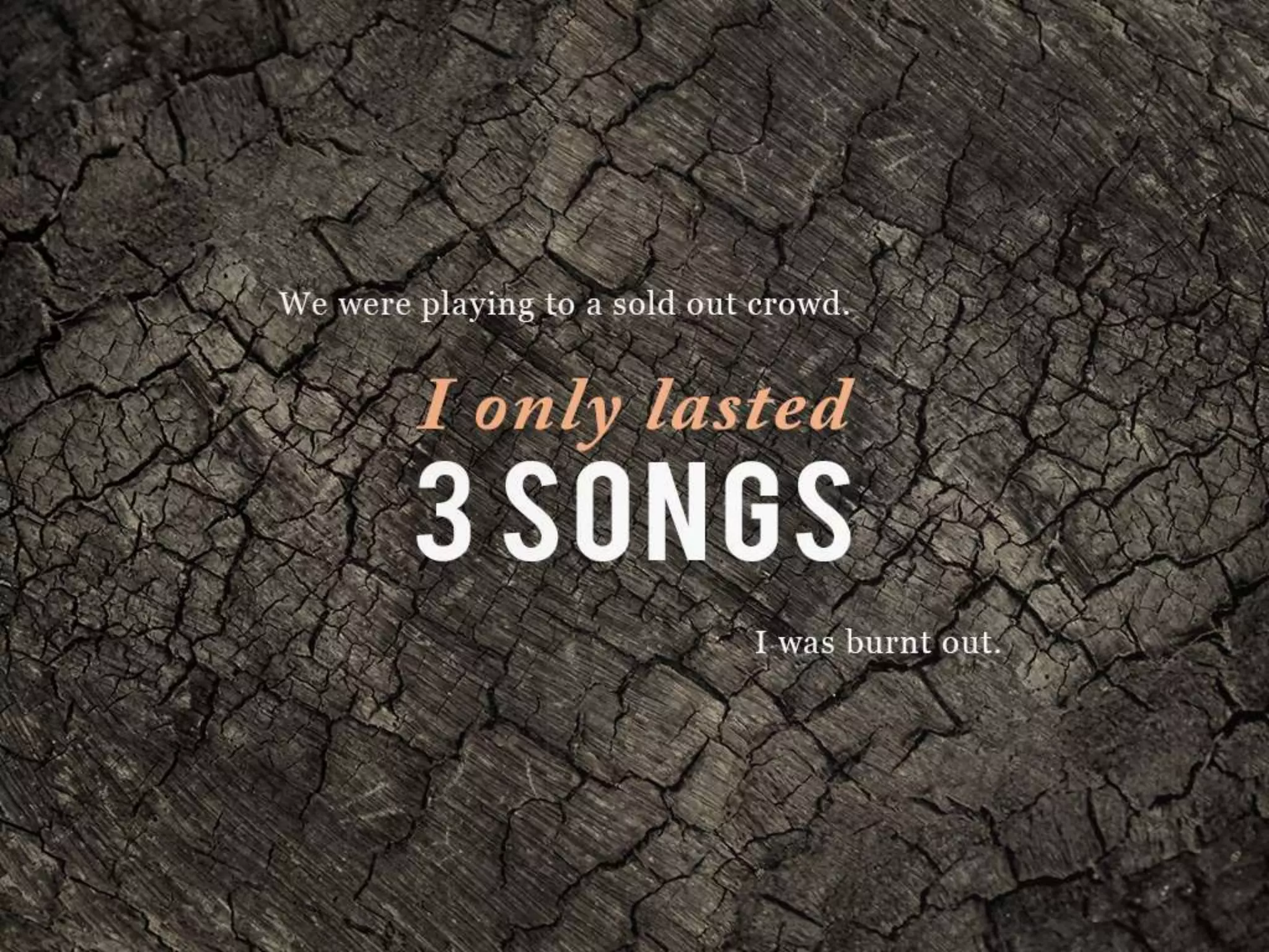 We were playing to a sold out crowd.
I only lasted 3 SONGS I was burnt out.
 