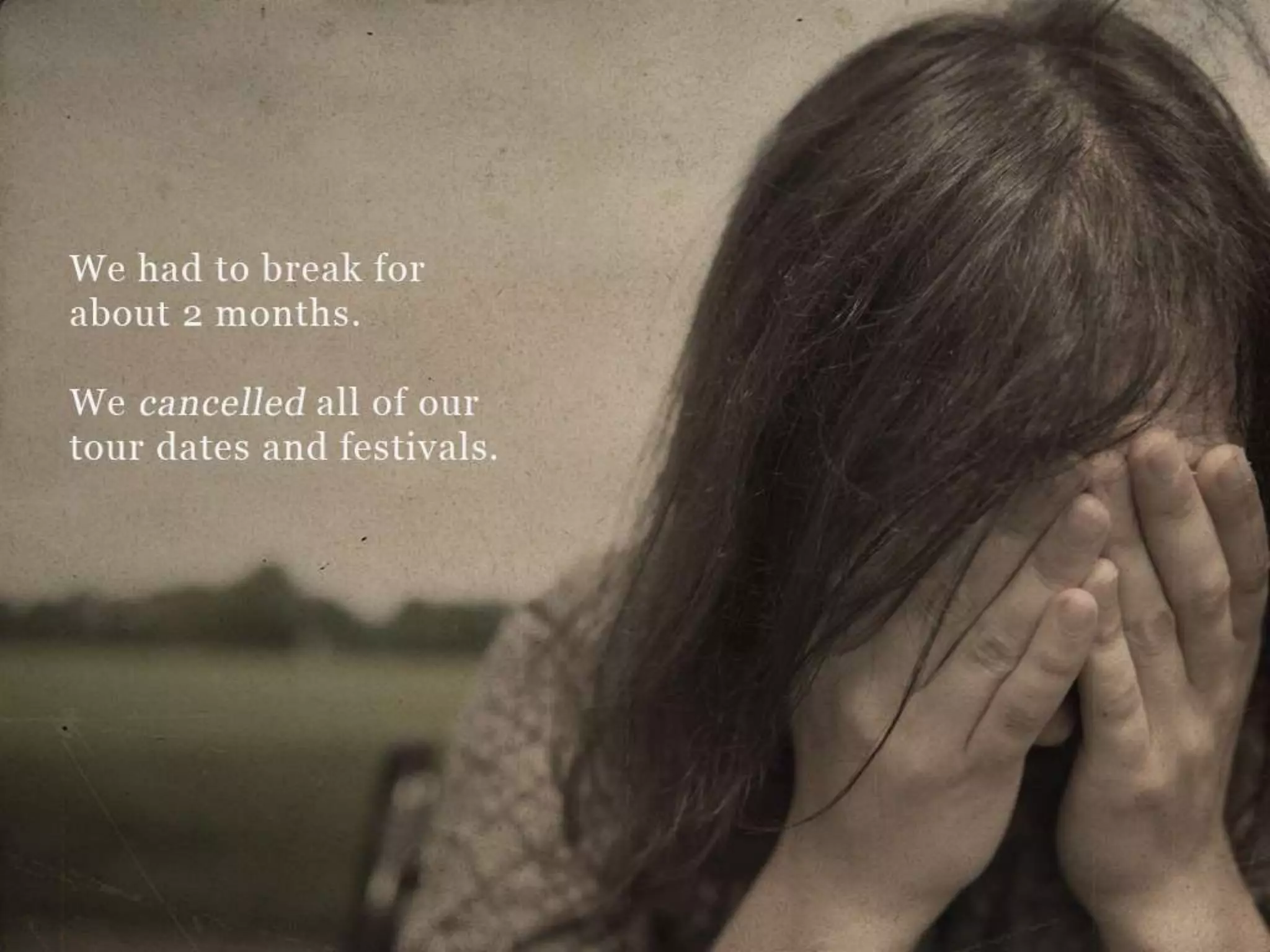 We had to break for about 2 months.
We cancelled all of our festivals.
 