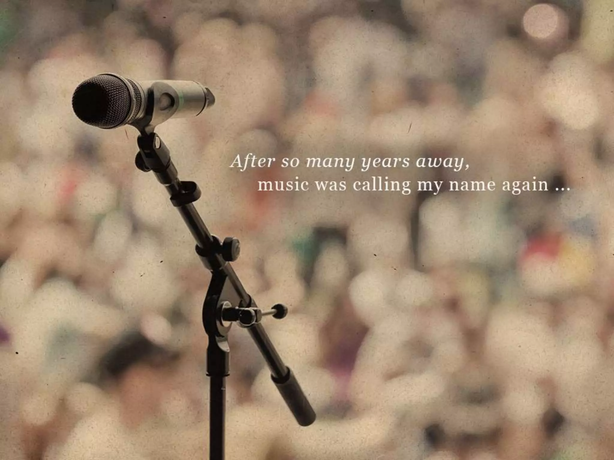 After so many years away, music was calling my name again…
 