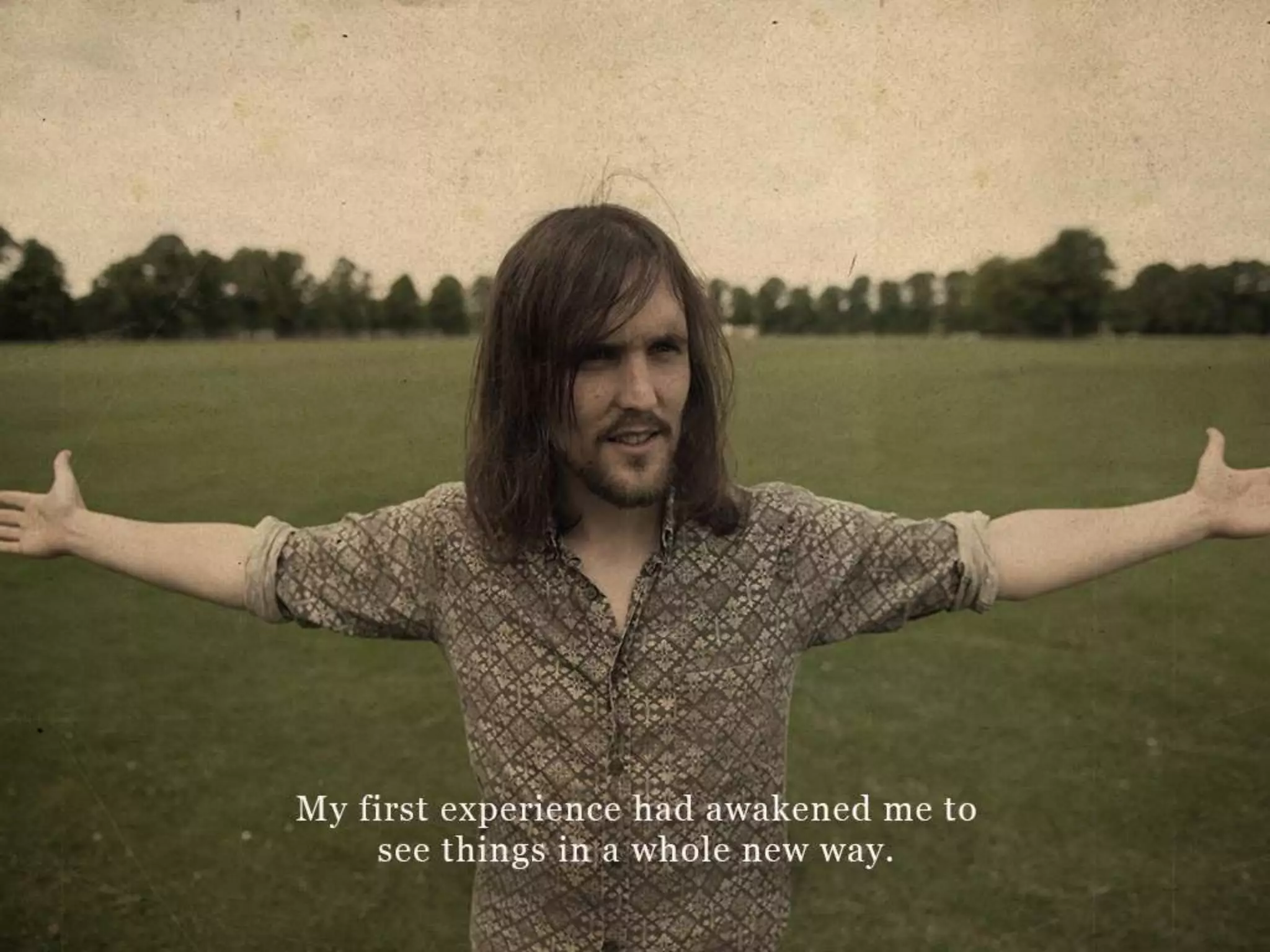 My first experience had awakened me to see things in a whole new way.
 