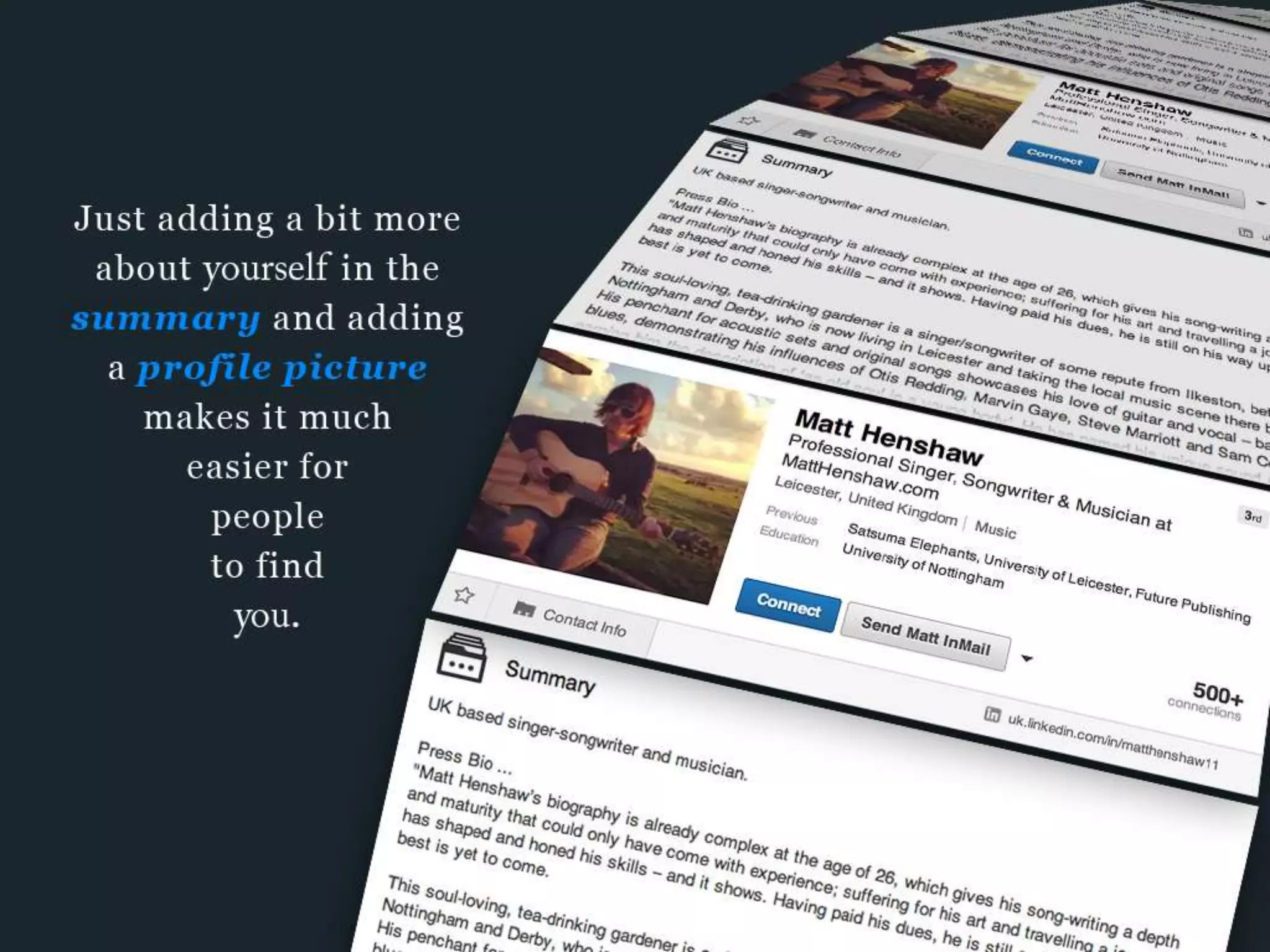 Just adding a bit more about yourself in the summary and adding a profile picture
makes it much easier for people to find you.
 