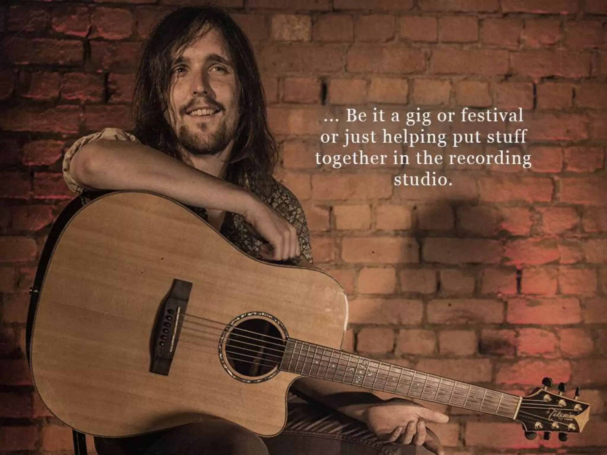 …Be it a gig or festival or just helping put stuff together in the recording studio.
 