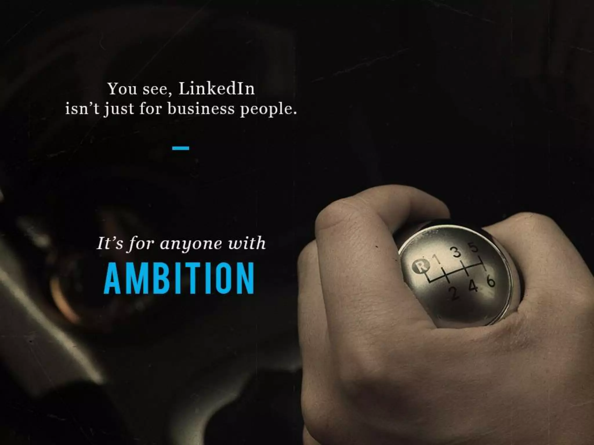 You see, LinkedIn isn’t just for business people.
It’s for anyone with AMBITION
 