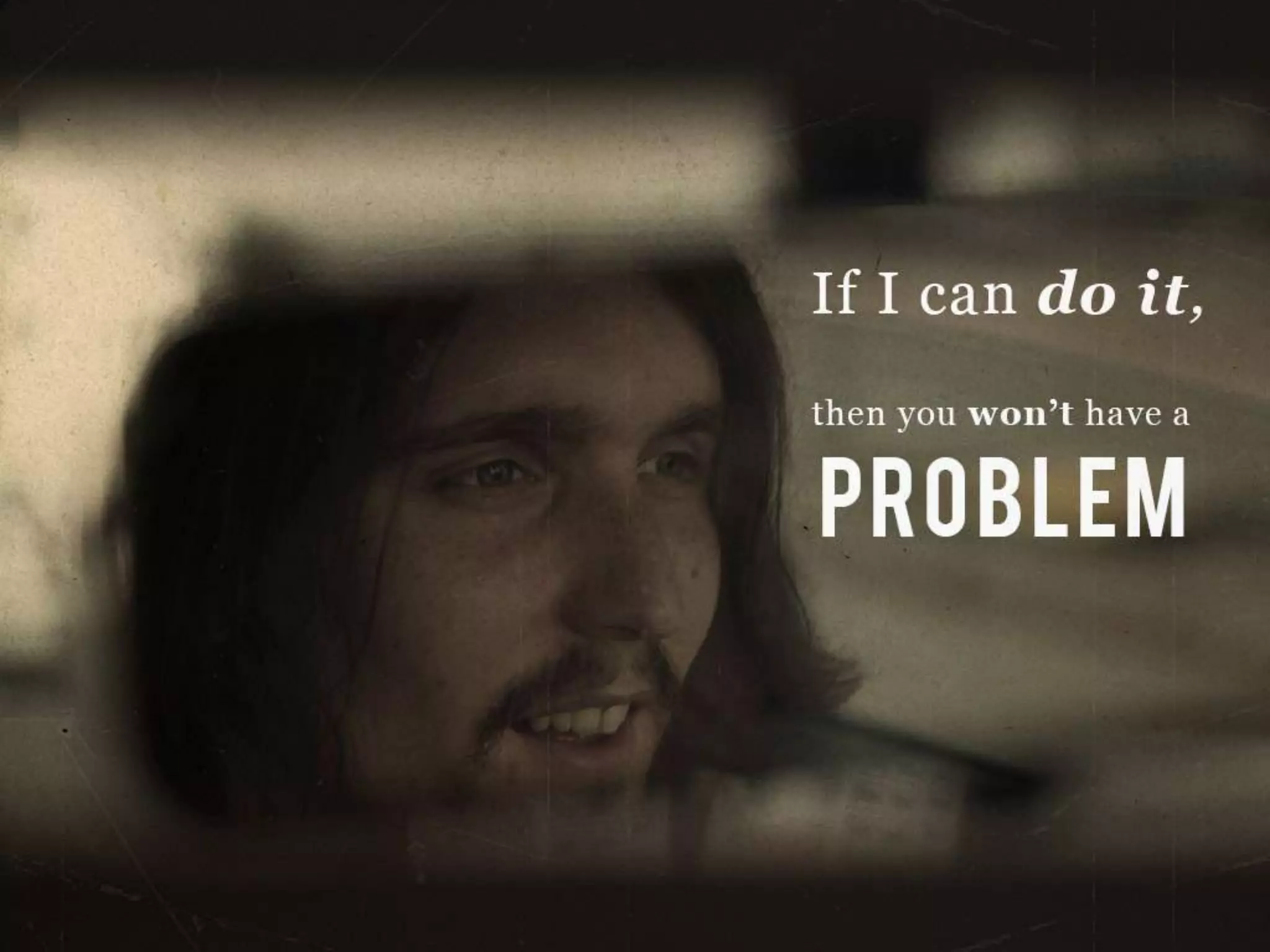 If I can do it, then you won’t have a PROBLEM
 