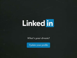 LinkedIn
What’s your dream
Update you profile http://linkd.in/1izYjjr
 