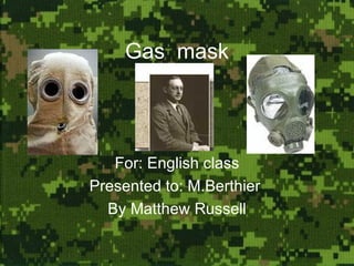 Gas  mask For: English class Presented to: M.Berthier  By Matthew Russell 