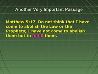 Another Very Important PassageAnother Very Important Passage
Matthew 5:17 Do not think that I haveMatthew 5:17 Do not thin...