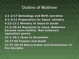 Outline of MatthewOutline of Matthew
1:1-2:17 Genealogy and Birth narrative1:1-2:17 Genealogy and Birth narrative
3:1-4:11...