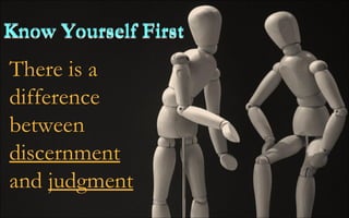 Know Yourself First There is a difference between  discernment  and  judgment Know Yourself First 