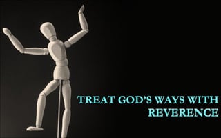 TREAT GOD’S WAYS WITH REVERENCE TREAT GOD’S WAYS WITH REVERENCE 