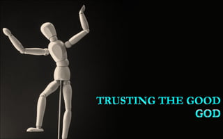 TRUSTING THE GOOD GOD TRUSTING THE GOOD GOD 