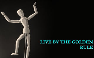 LIVE BY THE GOLDEN RULE LIVE BY THE GOLDEN RULE 