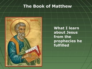 The Book of Matthew
What I learn
about Jesus
from the
prophecies he
fulfilled
 