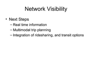 Network Visibility
• Next Steps
– Real time information
– Multimodal trip planning
– Integration of ridesharing, and transit options
 