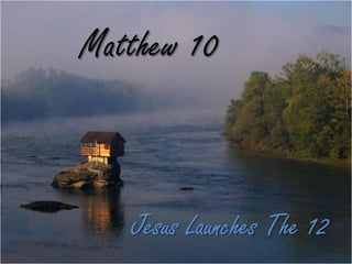 Matthew 10
Jesus Launches The 12
 