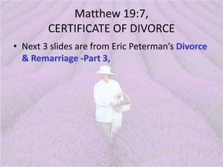 Matthew 19:7,
CERTIFICATE OF DIVORCE
• Next 3 slides are from Eric Peterman’s Divorce
& Remarriage -Part 3,
 