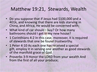 Matthew 19:21, Stewards, Wealth
• Do you suppose that if Jesus had $100,000 and a
401k, and knowing that there are kids st...