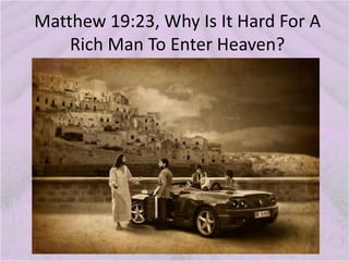Matthew 19:23, Why Is It Hard For A
Rich Man To Enter Heaven?
 