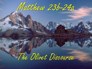 Matthew 23b-24a
The Olivet Discourse
 