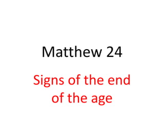 Matthew 24
Signs of the end
   of the age
 