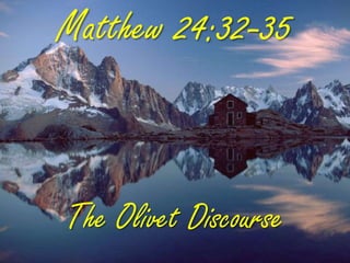 Matthew 24:32-35
The Olivet Discourse
 