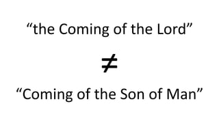 “the Coming of the Lord”
≠
“Coming of the Son of Man”
 