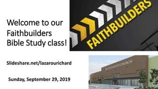 Welcome to our
Faithbuilders
Bible Study class!
Sunday, September 29, 2019
Slideshare.net/lazarourichard
 