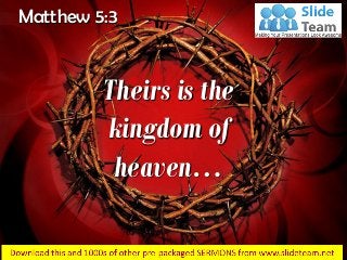 Matthew 5:3
Theirs is the
kingdom of
heaven…
 