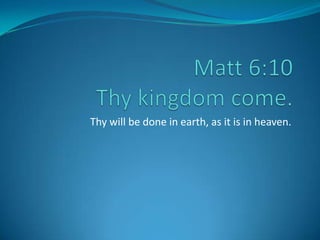 Thy will be done in earth, as it is in heaven.
 