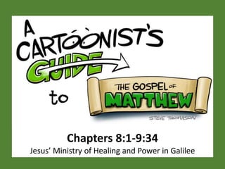 Chapters 8:1-9:34
Jesus’ Ministry of Healing and Power in Galilee
 