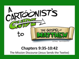 Chapters 9:35-10:42
The Mission Discourse (Jesus Sends the Twelve)
 