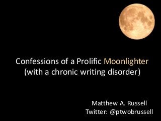 Confessions of a Prolific Moonlighter
(with a chronic writing disorder)

Matthew A. Russell
Twitter: @ptwobrussell

 