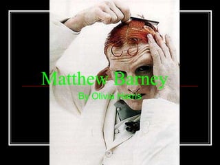 Matthew Barney By Olivia Harris 