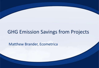 GHG Emission Savings from Projects Matthew Brander, Ecometrica 