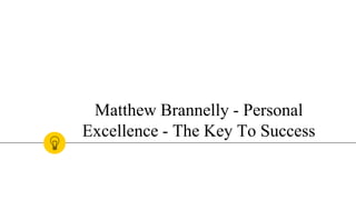 Matthew Brannelly - Personal
Excellence - The Key To Success
 