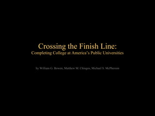 Crossing the Finish Line: Completing College at America’s Public Universities by William G. Bowen, Matthew M. Chingos, Michael S. McPherson 