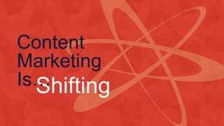 Shifting
Content
Marketing
Is…
 