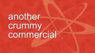 another
crummy
commercial
 