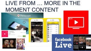 LIVE FROM … MORE IN THE
MOMENT CONTENT
 