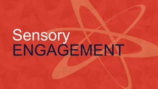 Sensory
ENGAGEMENT
 