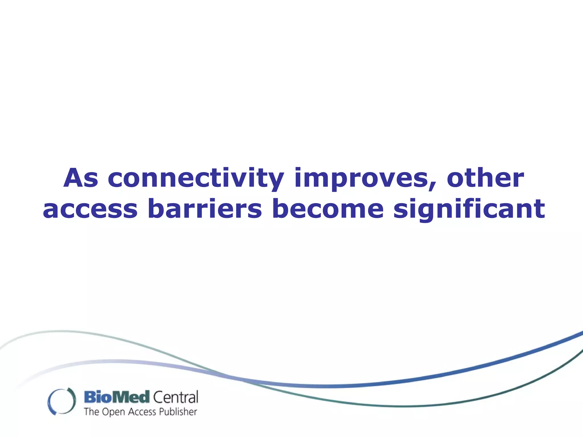 As connectivity improves, other
access barriers become significant
 