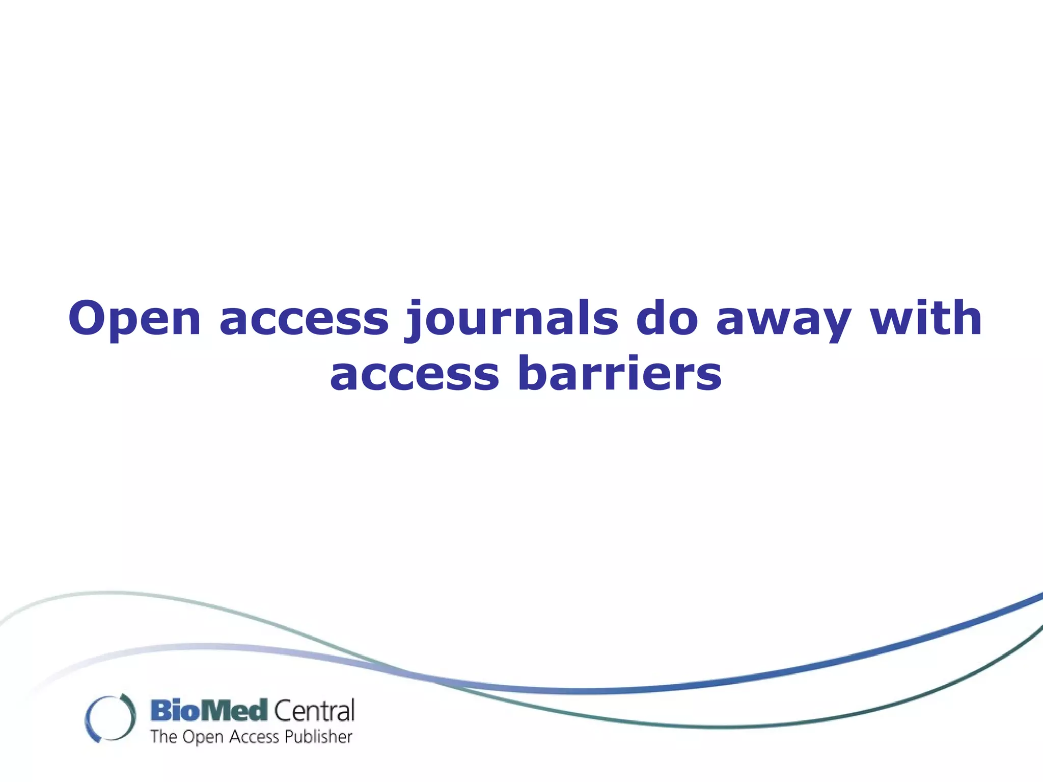 Open access journals do away with
access barriers
 